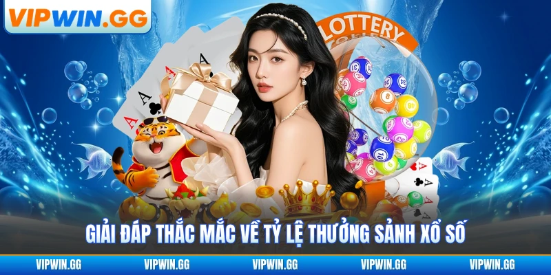 Giải đáp thắc mắc về tỷ lệ thưởng sảnh xổ số